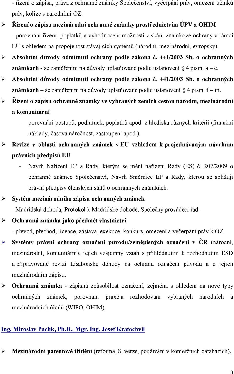 systémů (národní, mezinárodní, evropský). Absolutní důvody odmítnutí ochrany podle zákona č. 441/2003 Sb. o ochranných známkách - se zaměřením na důvody uplatňované podle ustanovení 4 písm. a e.