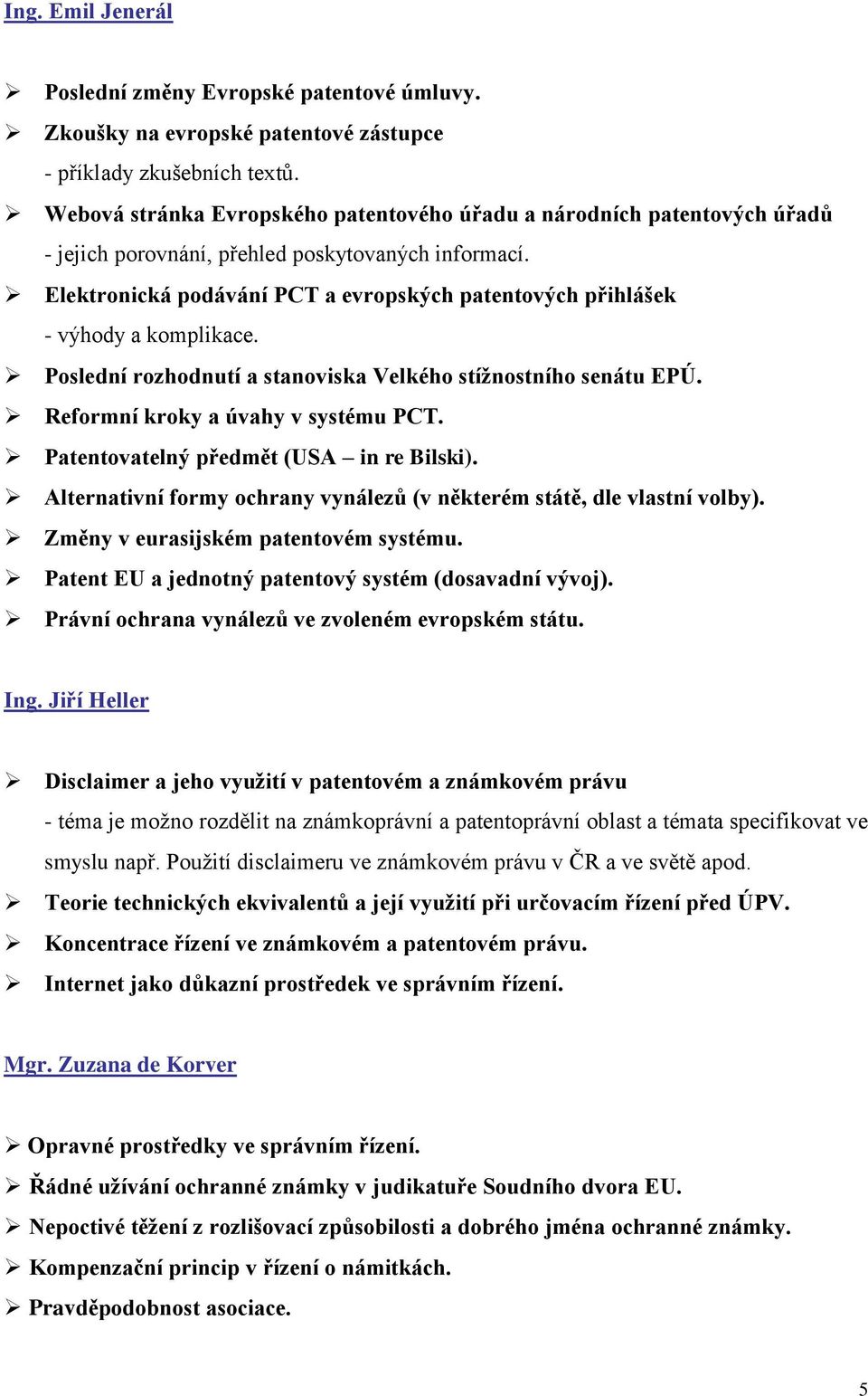 Elektronická podávání PCT a evropských patentových přihlášek - výhody a komplikace. Poslední rozhodnutí a stanoviska Velkého stížnostního senátu EPÚ. Reformní kroky a úvahy v systému PCT.