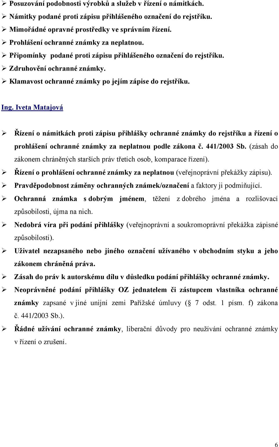 Iveta Matajová Řízení o námitkách proti zápisu přihlášky ochranné známky do rejstříku a řízení o prohlášení ochranné známky za neplatnou podle zákona č. 441/2003 Sb.