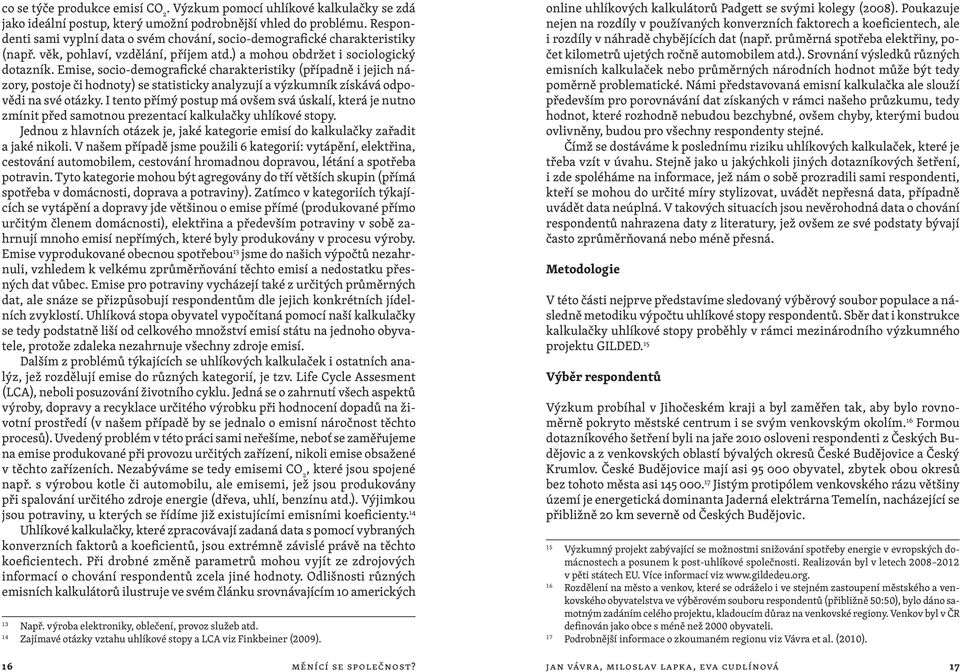 Emise, socio -demografické charakteristiky (případně i jejich názory, postoje či hodnoty) se statisticky analyzují a výzkumník získává odpovědi na své otázky.