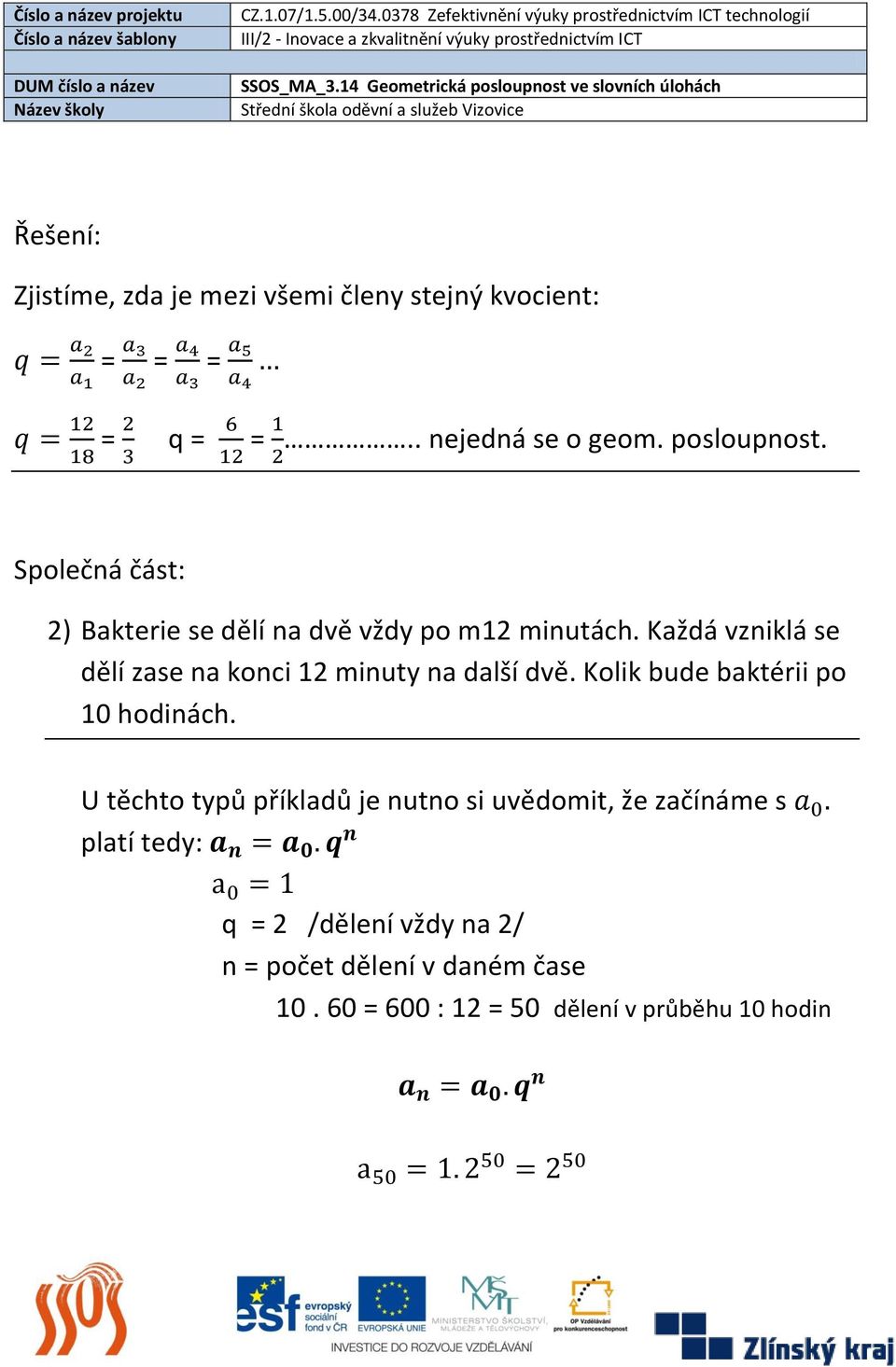 Každá vzniklá se dělí zase na konci 12 minuty na další dvě. Kolik bude baktérii po 10 hodinách.