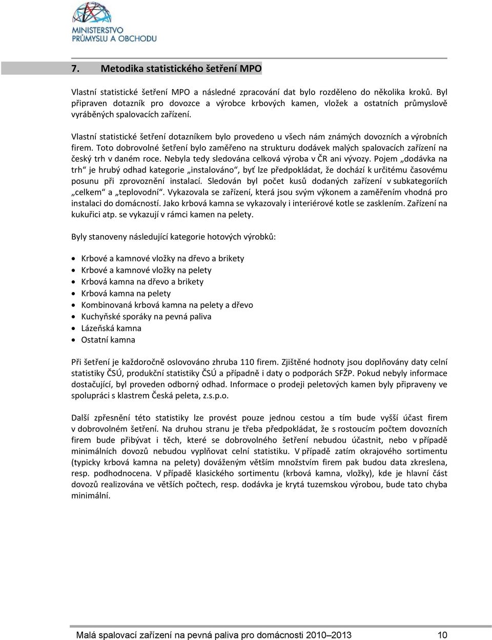 Vlastní statistické šetření dotazníkem bylo provedeno u všech nám známých dovozních a výrobních firem.