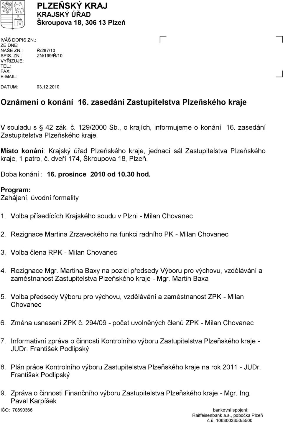 Místo konání: Krajský úřad Plzeňského kraje, jednací sál Zastupitelstva Plzeňského kraje, 1 patro, č. dveří 174, Škroupova 18, Plzeň. Doba konání : 16. prosince 2010 od 10.30 hod.