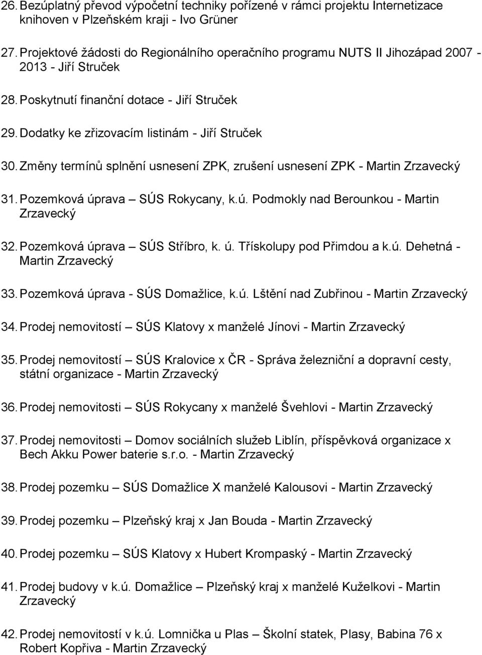 Změny termínů splnění usnesení ZPK, zrušení usnesení ZPK - 31. Pozemková úprava SÚS Rokycany, k.ú. Podmokly nad Berounkou - Martin 32. Pozemková úprava SÚS Stříbro, k. ú. Třískolupy pod Přimdou a k.ú. Dehetná - 33.