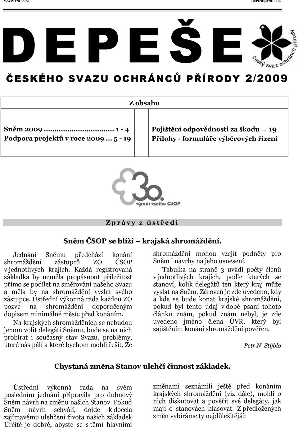 Každá registrovaná základka by neměla propásnout příležitost přímo se podílet na směrování našeho Svazu a měla by na shromáždění vyslat svého zástupce.