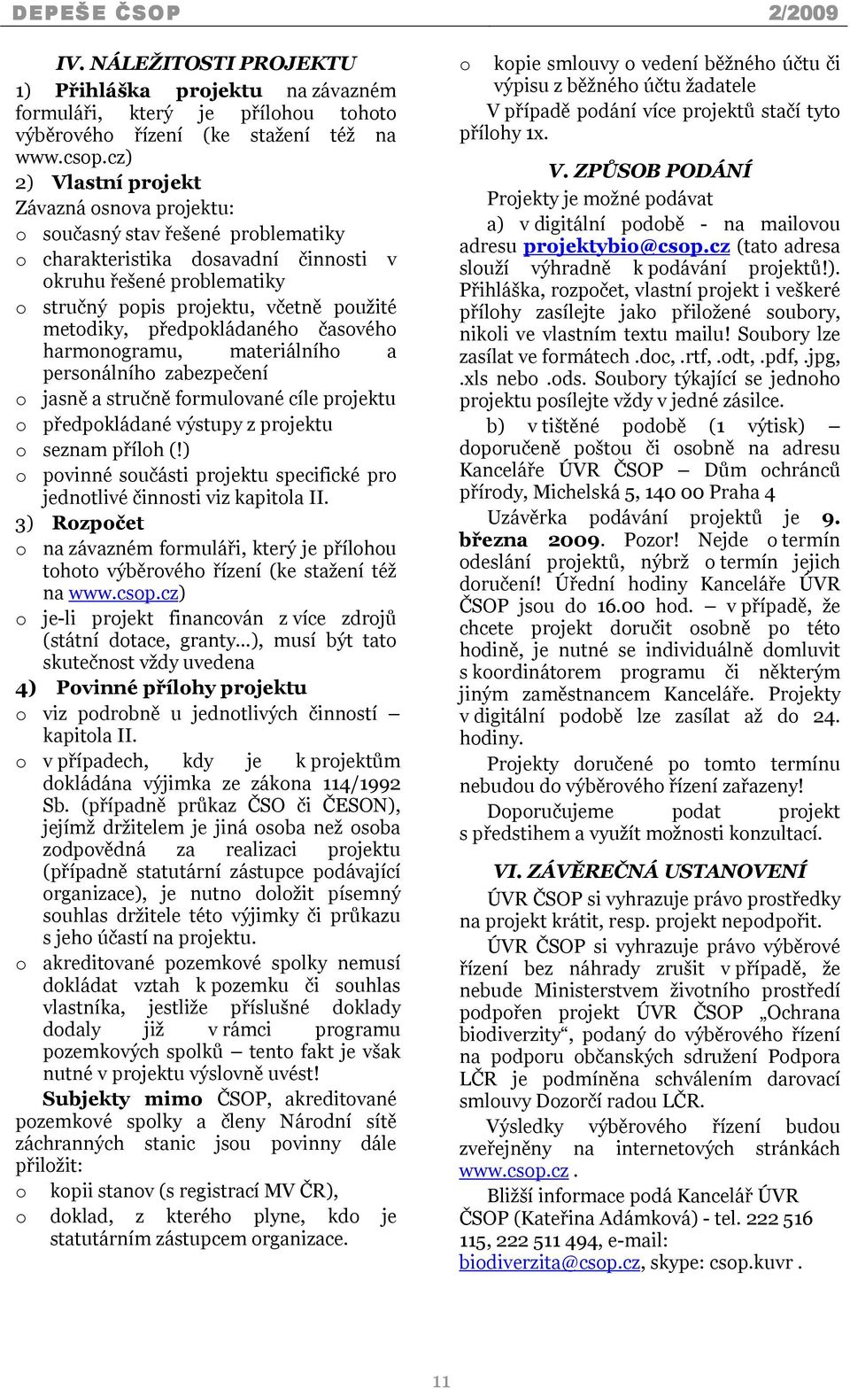 metodiky, předpokládaného časového harmonogramu, materiálního a personálního zabezpečení o jasně a stručně formulované cíle projektu o předpokládané výstupy z projektu o seznam příloh (!