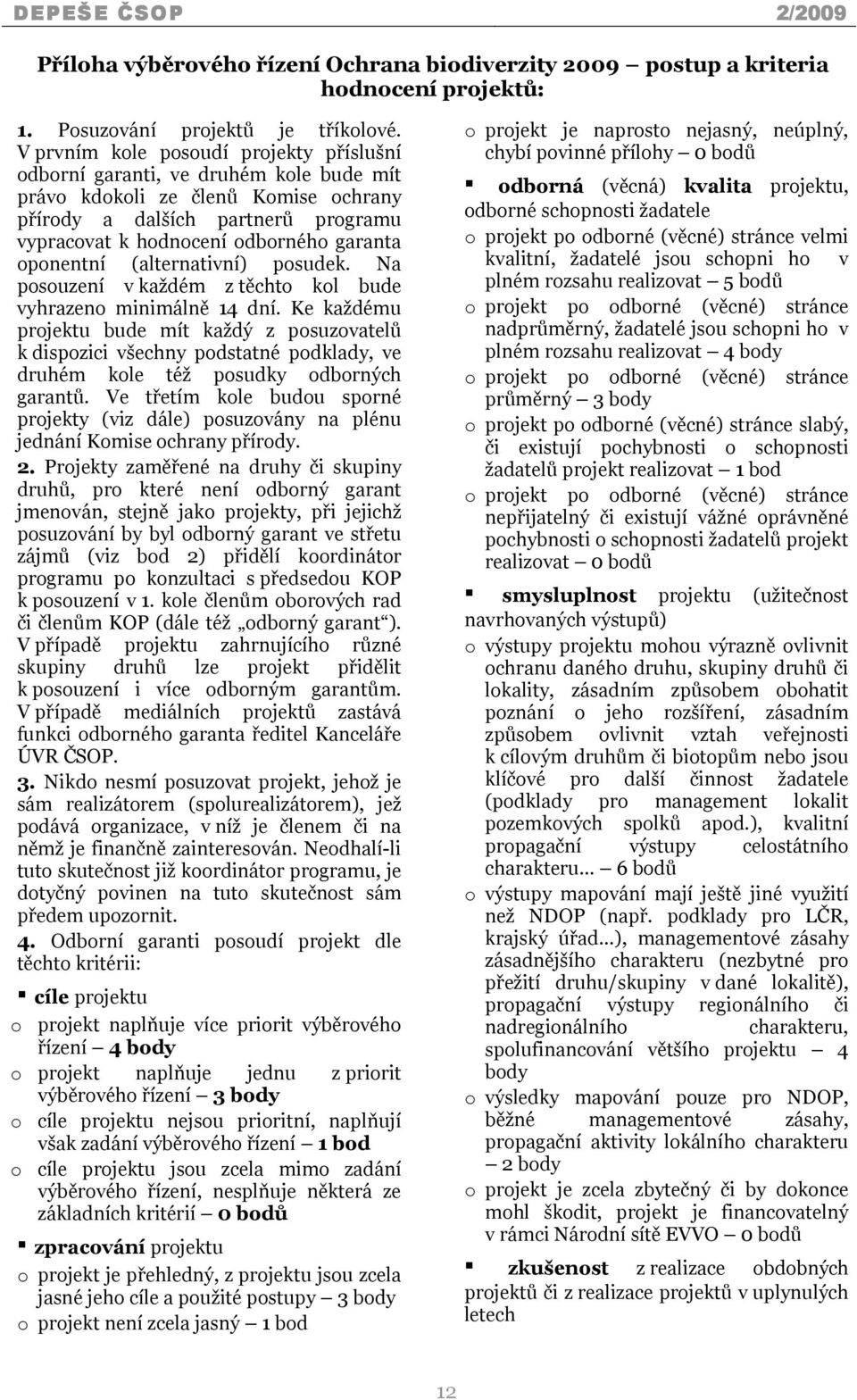 oponentní (alternativní) posudek. Na posouzení v každém z těchto kol bude vyhrazeno minimálně 14 dní.