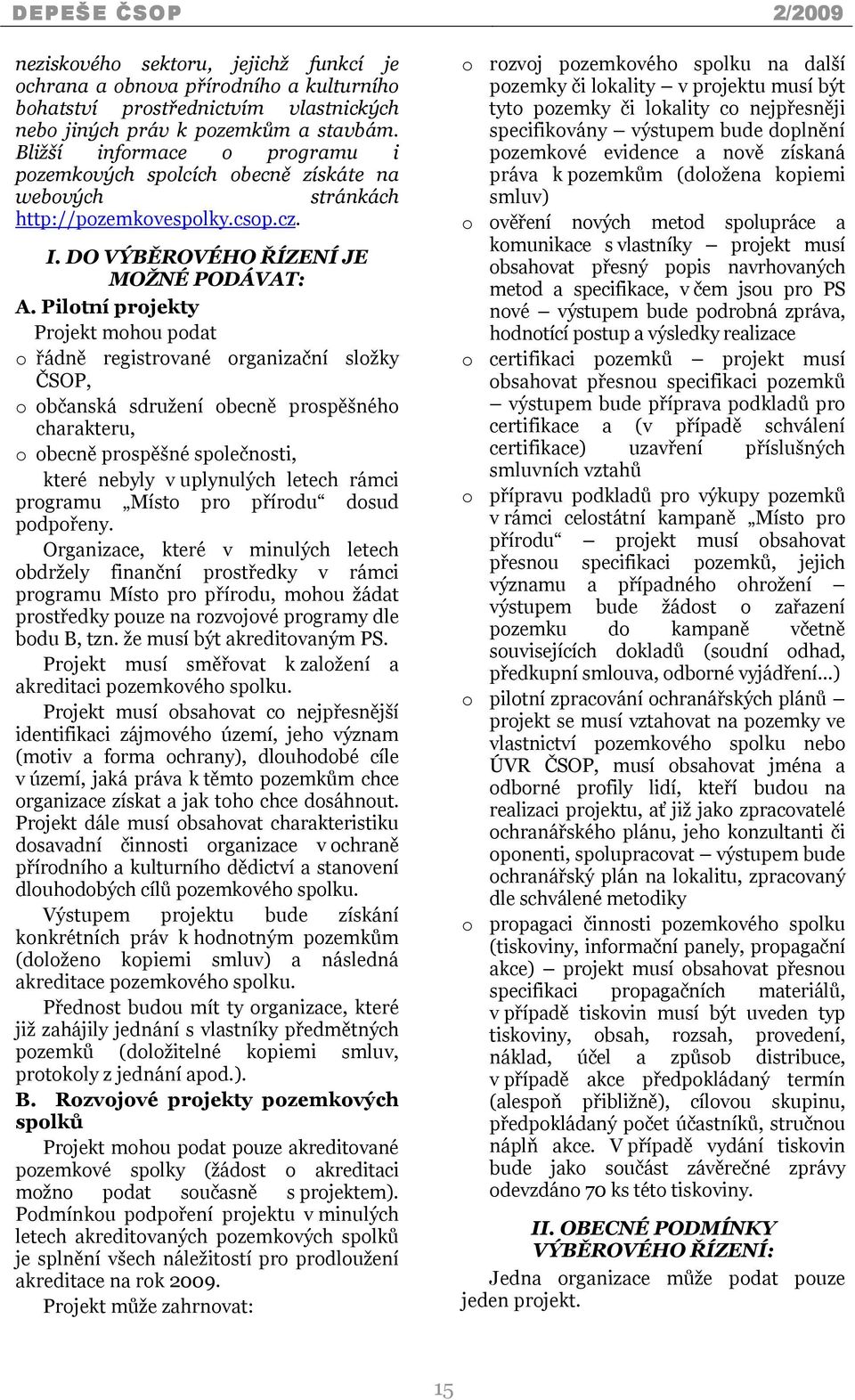 Pilotní projekty Projekt mohou podat o řádně registrované organizační složky ČSOP, o občanská sdružení obecně prospěšného charakteru, o obecně prospěšné společnosti, které nebyly v uplynulých letech