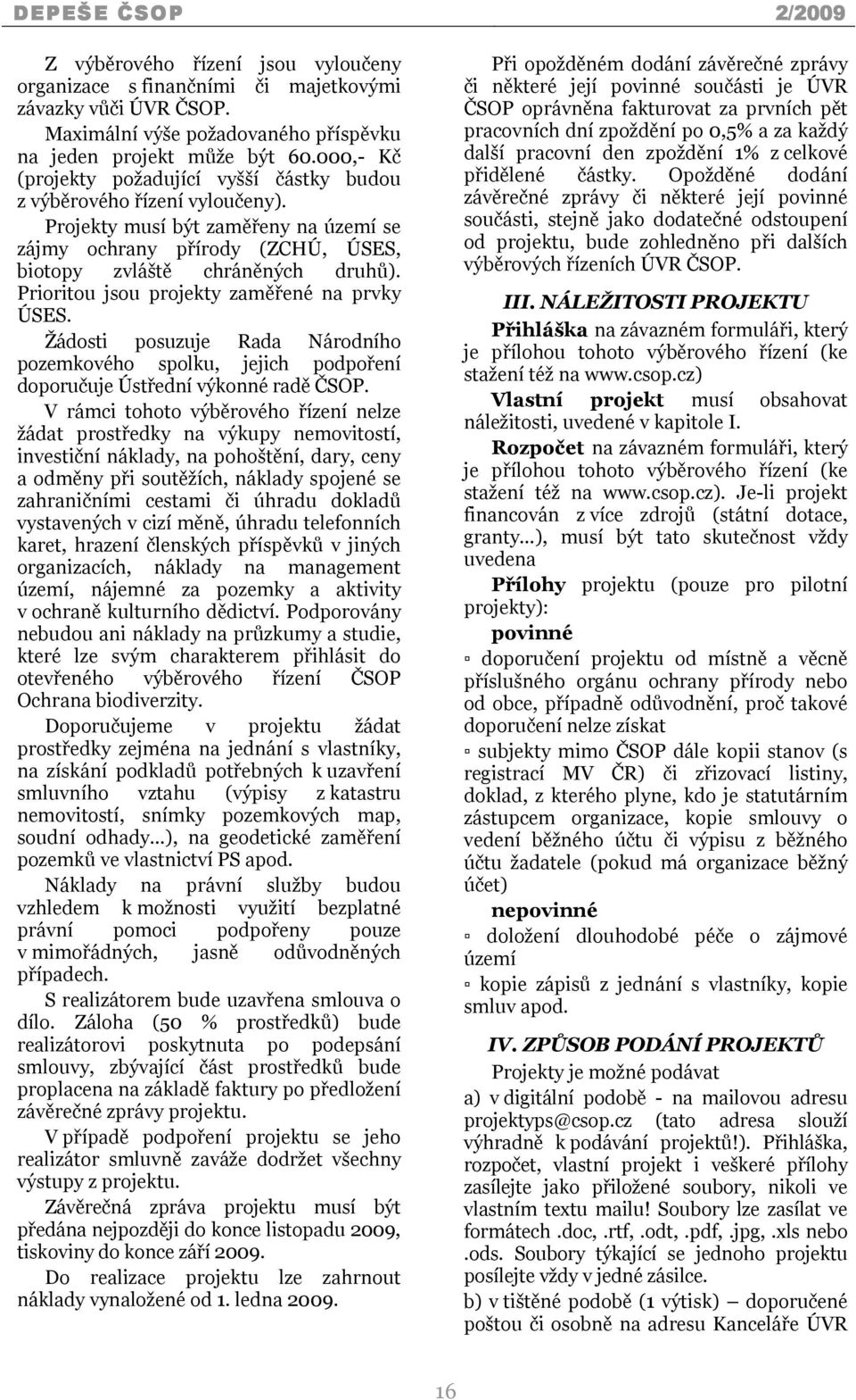Prioritou jsou projekty zaměřené na prvky ÚSES. Žádosti posuzuje Rada Národního pozemkového spolku, jejich podpoření doporučuje Ústřední výkonné radě ČSOP.