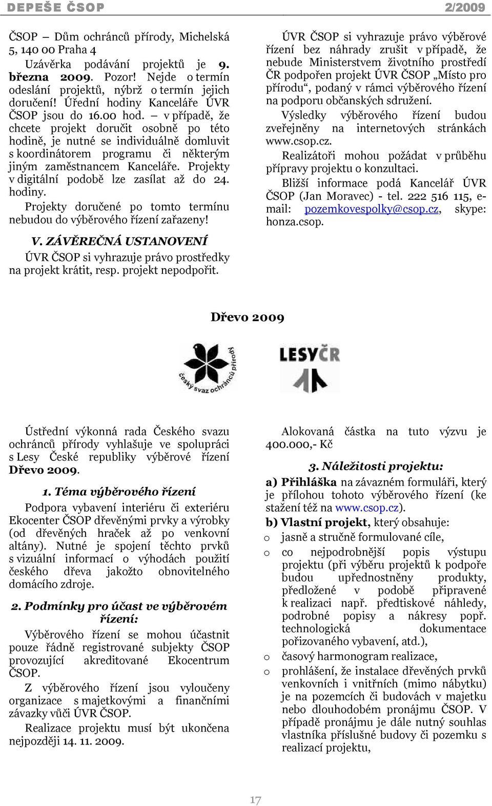 v případě, že chcete projekt doručit osobně po této hodině, je nutné se individuálně domluvit s koordinátorem programu či některým jiným zaměstnancem Kanceláře.