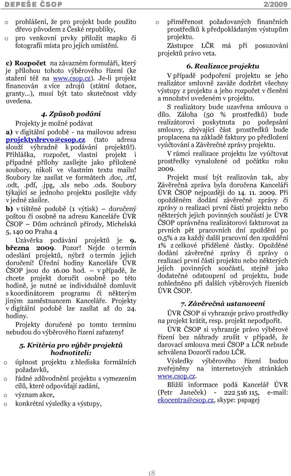 Je-li projekt financován z více zdrojů (státní dotace, granty ), musí být tato skutečnost vždy uvedena. 4.