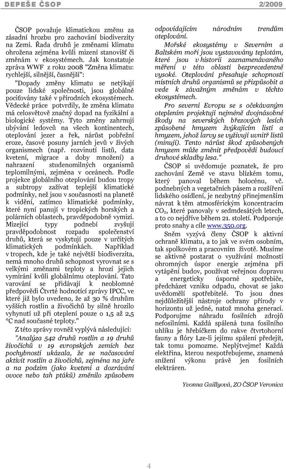 ekosystémech. Vědecké práce potvrdily, že změna klimatu má celosvětově značný dopad na fyzikální a biologické systémy.