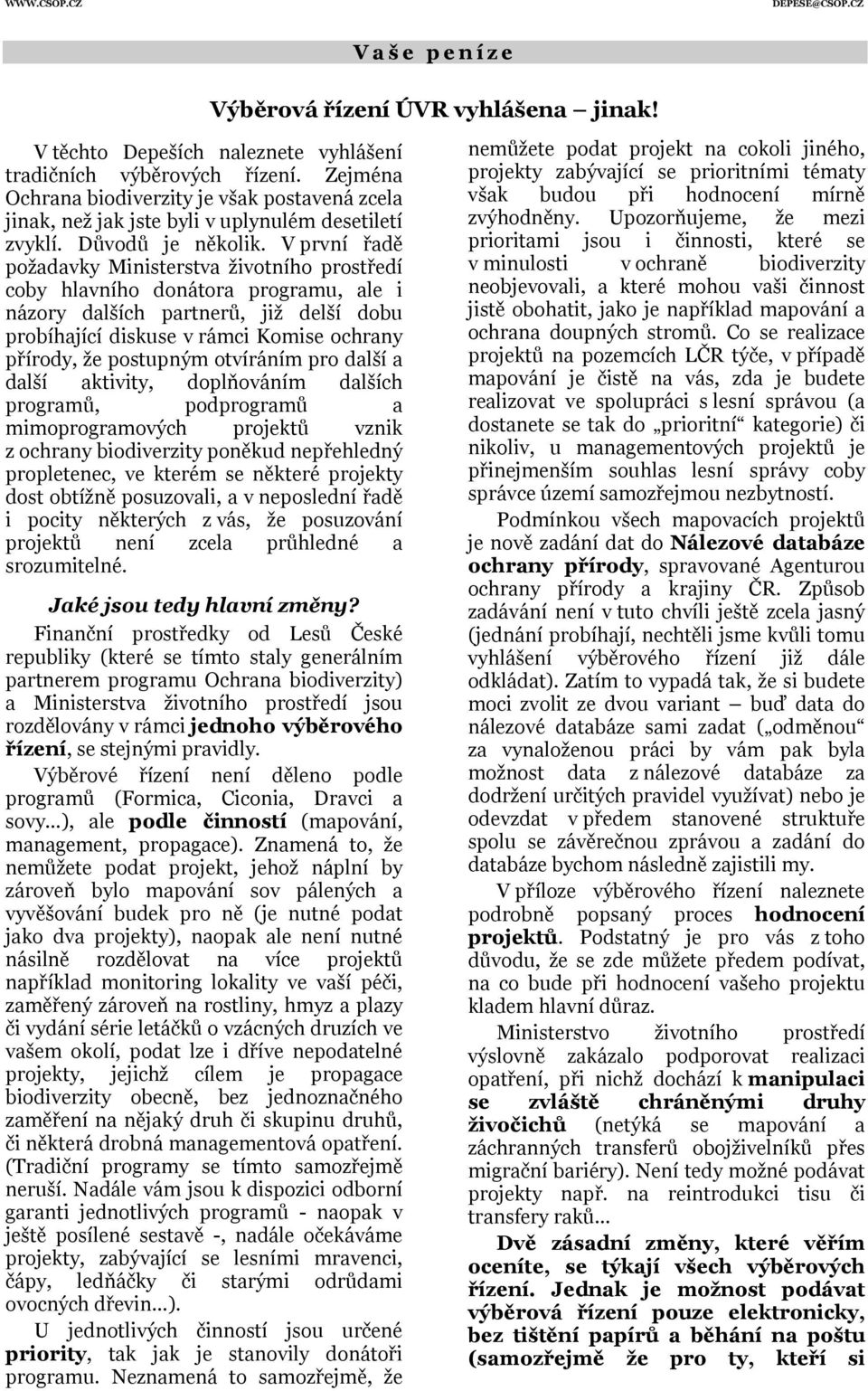 V první řadě požadavky Ministerstva životního prostředí coby hlavního donátora programu, ale i názory dalších partnerů, již delší dobu probíhající diskuse v rámci Komise ochrany přírody, že postupným