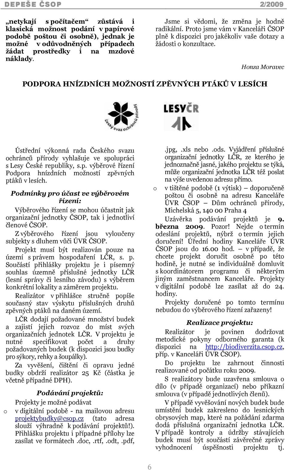 Honza Moravec PODPORA HNÍZDNÍCH MOŽNOSTÍ ZPĚVNÝCH PTÁKŮ V LESÍCH Ústřední výkonná rada Českého svazu ochránců přírody vyhlašuje ve spolupráci s Lesy České republiky, s.p. výběrové řízení Podpora hnízdních možností zpěvných ptáků v lesích.