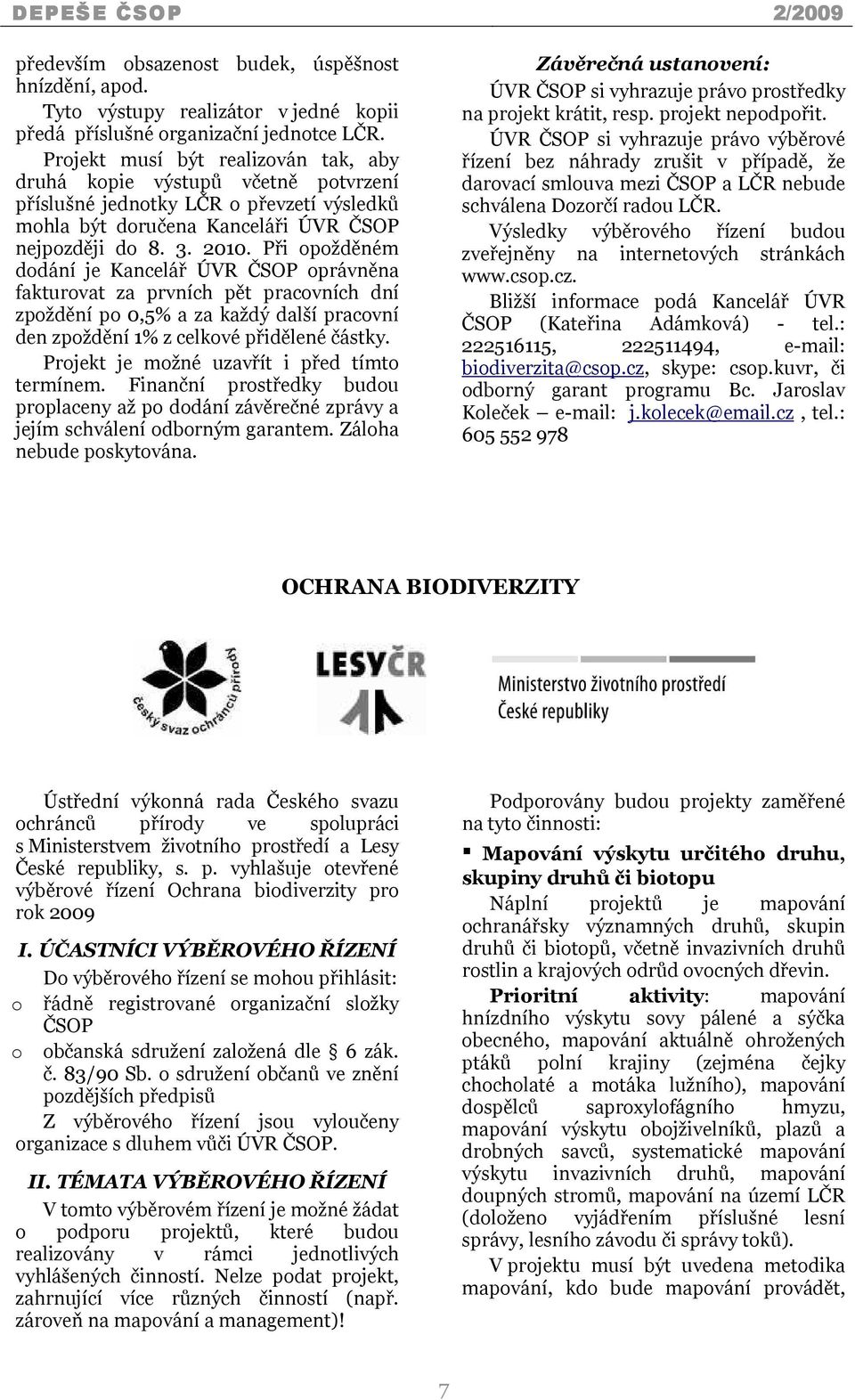 Při opožděném dodání je Kancelář ÚVR ČSOP oprávněna fakturovat za prvních pět pracovních dní zpoždění po 0,5% a za každý další pracovní den zpoždění 1% z celkové přidělené částky.