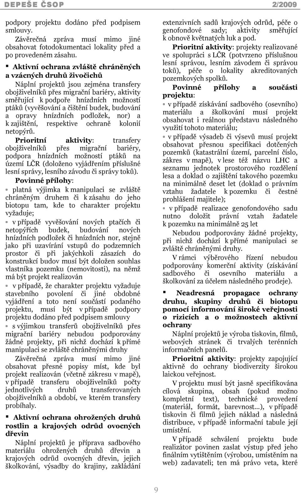 (vyvěšování a čištění budek, budování a opravy hnízdních podložek, nor) a k zajištění, respektive ochraně kolonií netopýrů.