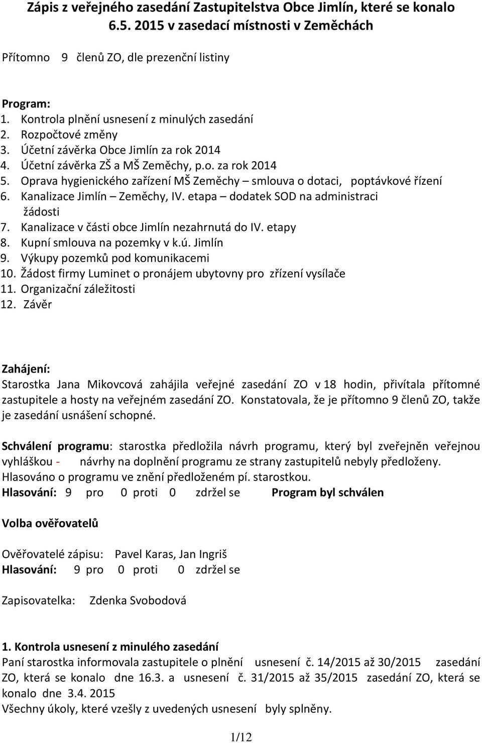 Oprava hygienického zařízení MŠ Zeměchy smlouva o dotaci, poptávkové řízení 6. Kanalizace Jimlín Zeměchy, IV. etapa dodatek SOD na administraci žádosti 7.