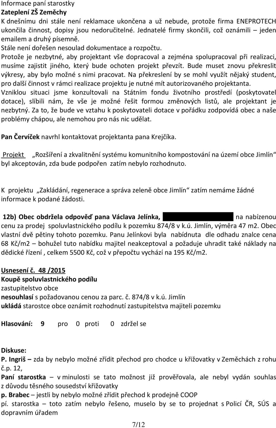 Protože je nezbytné, aby projektant vše dopracoval a zejména spolupracoval při realizaci, musíme zajistit jiného, který bude ochoten projekt převzít.