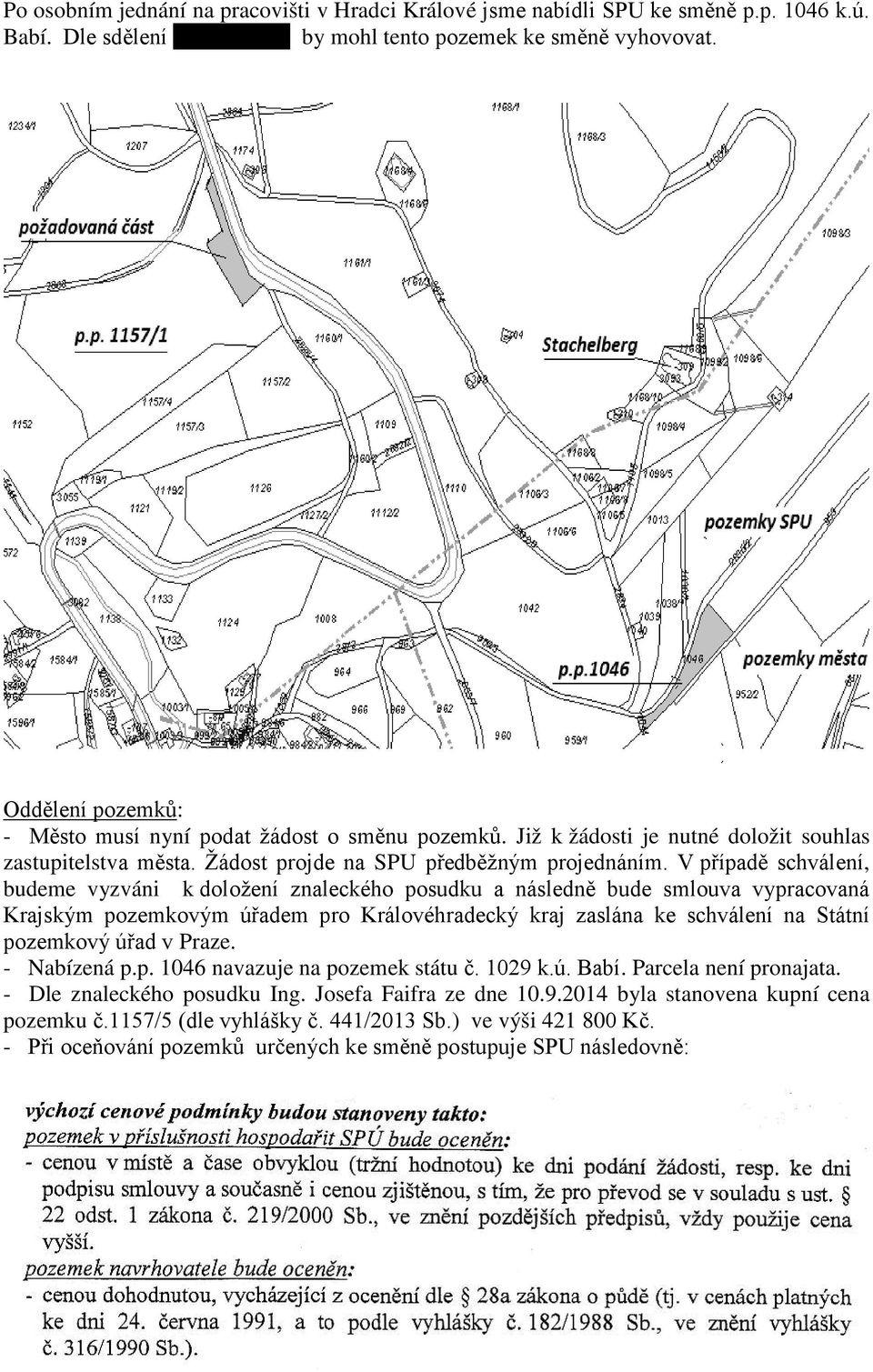 V případě schválení, budeme vyzváni k doložení znaleckého posudku a následně bude smlouva vypracovaná Krajským pozemkovým úřadem pro Královéhradecký kraj zaslána ke schválení na Státní pozemkový úřad