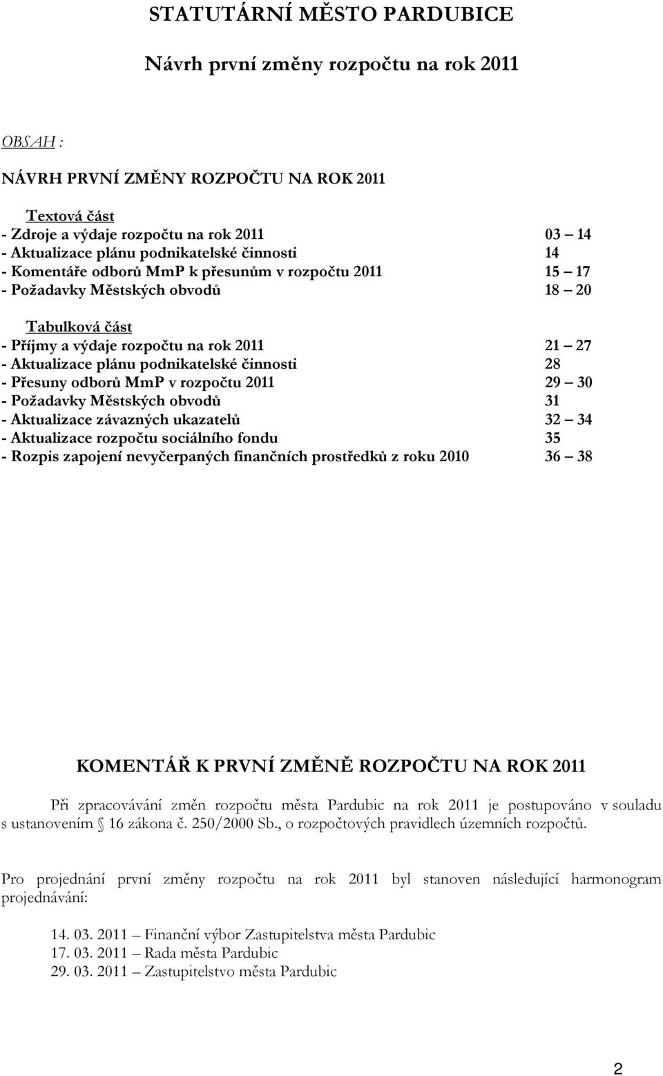 podnikatelské činnosti 28 - Přesuny odborů MmP v rozpočtu 2011 29 30 - Požadavky Městských obvodů 31 - Aktualizace závazných ukazatelů 32 34 - Aktualizace rozpočtu sociálního fondu 35 - Rozpis