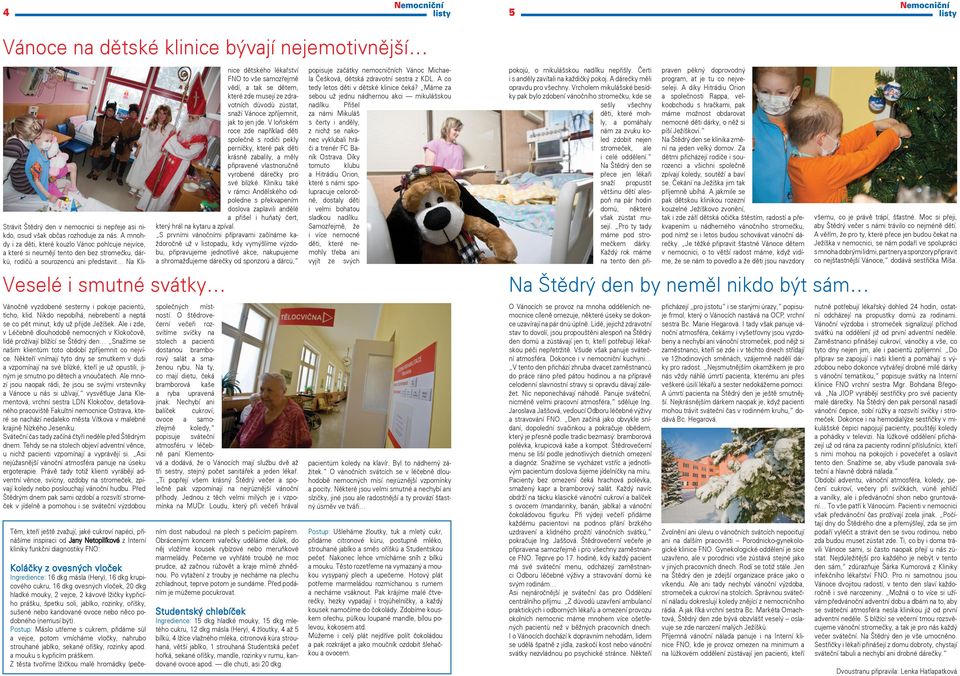 sesterny i pokoje pacientů, ticho, klid. Nikdo nepobíhá, nebrebentí a neptá se co pět minut, kdy už přijde Ježíšek.