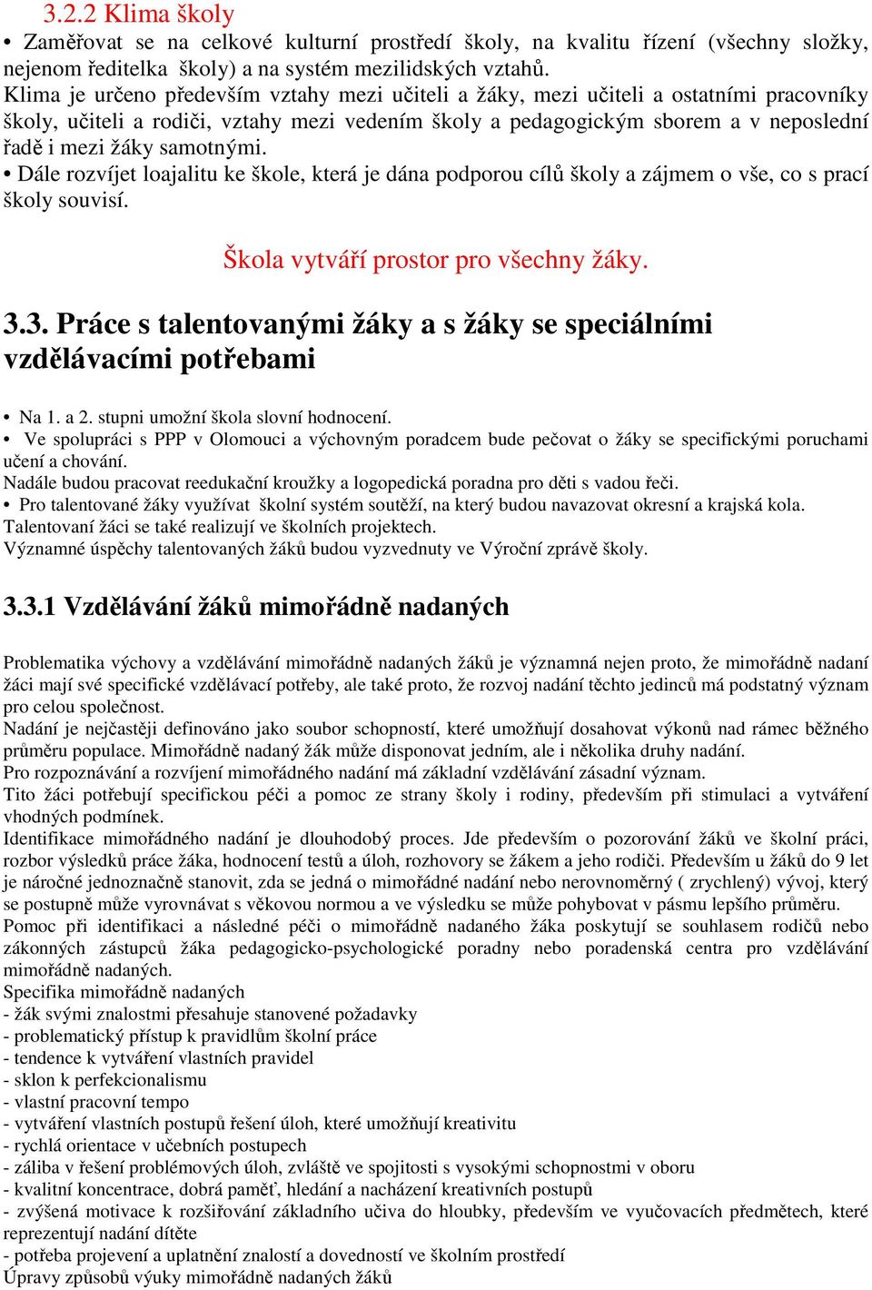 samotnými. Dále rozvíjet loajalitu ke škole, která je dána podporou cílů školy a zájmem o vše, co s prací školy souvisí. Škola vytváří prostor pro všechny žáky. 3.