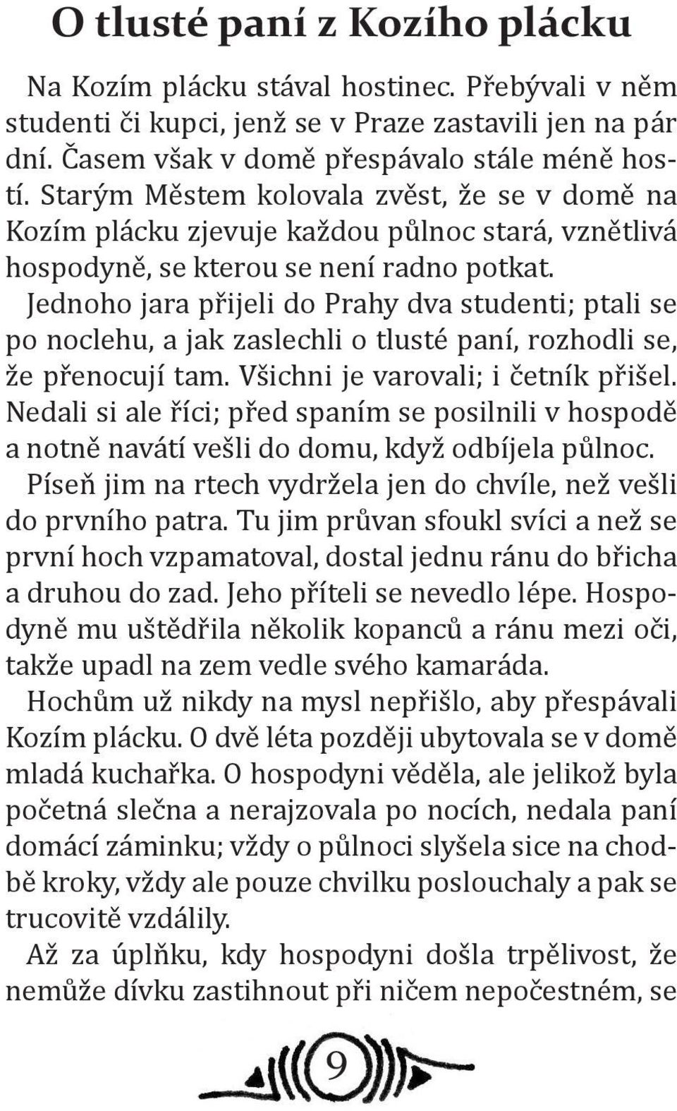 Jednoho jara přijeli do Prahy dva studenti; ptali se po noclehu, a jak zaslechli o tlusté paní, rozhodli se, že přenocují tam. Všichni je varovali; i četník přišel.