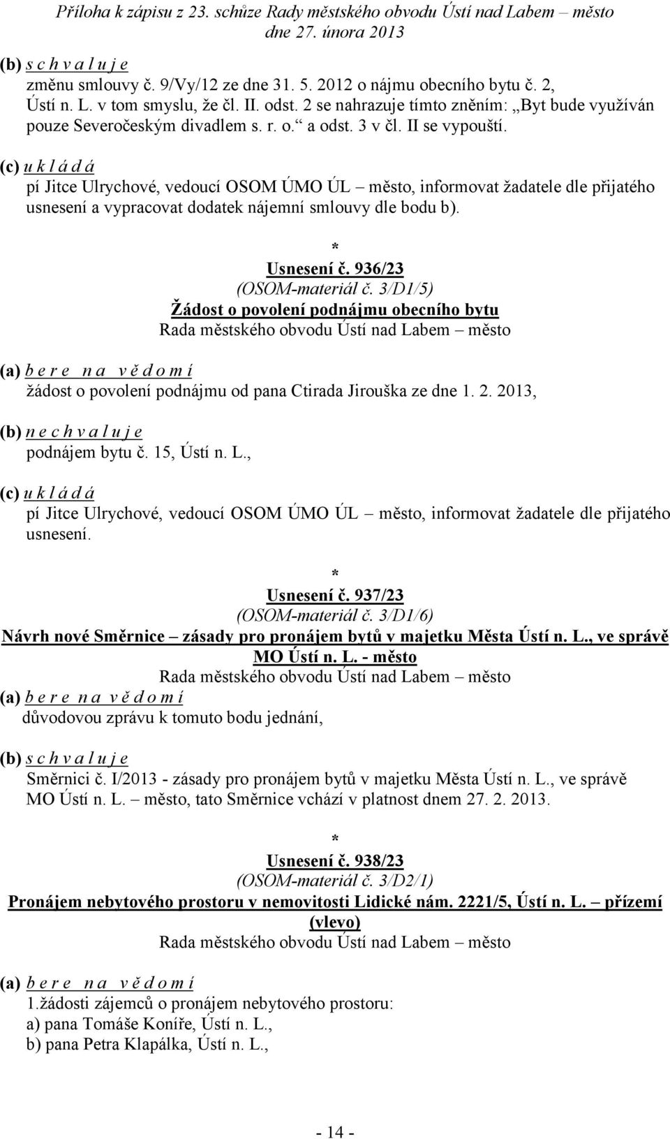 pí Jitce Ulrychové, vedoucí OSOM ÚMO ÚL město, informovat žadatele dle přijatého usnesení a vypracovat dodatek ní smlouvy dle bodu b). Usnesení č. 936/23 (OSOM-materiál č.