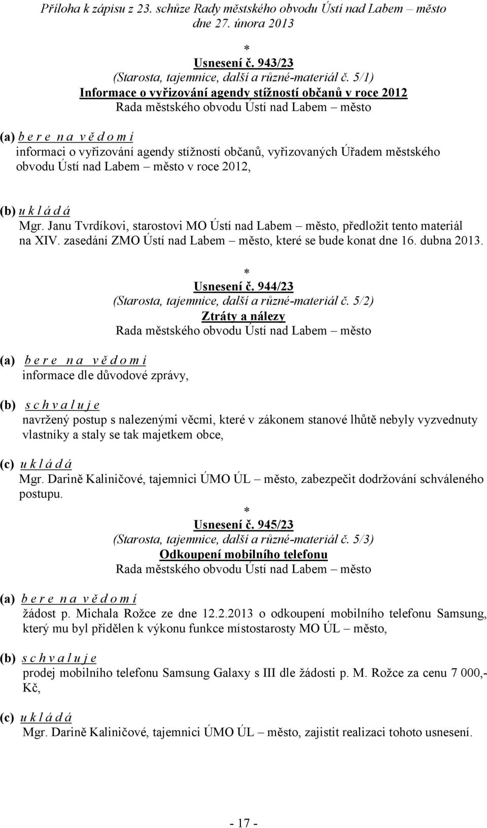 Janu Tvrdíkovi, starostovi MO Ústí nad Labem město, předložit tento materiál na XIV. zasedání ZMO Ústí nad Labem město, které se bude konat dne 16. dubna 2013.