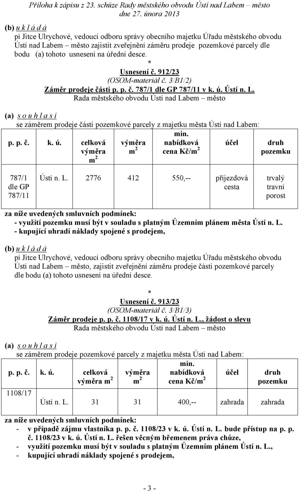 L. Ústí nad Labem město, zajistit zveřejnění záměru prodeje části pozemkové parcely dle bodu (a) tohoto usnesení na úřední desce. Usnesení č. 913/23 (OSOM-materiál č. 3/B1/3) Záměr prodeje p. p. č. 1108/17 v k.