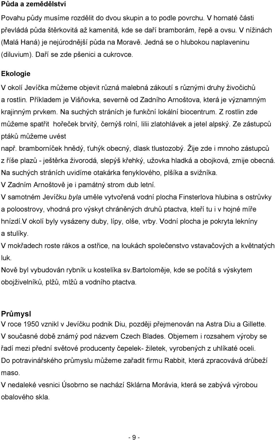 Ekologie V okolí Jevíčka můžeme objevit různá malebná zákoutí s různými druhy živočichů a rostlin. Příkladem je Višňovka, severně od Zadního Arnoštova, která je významným krajinným prvkem.