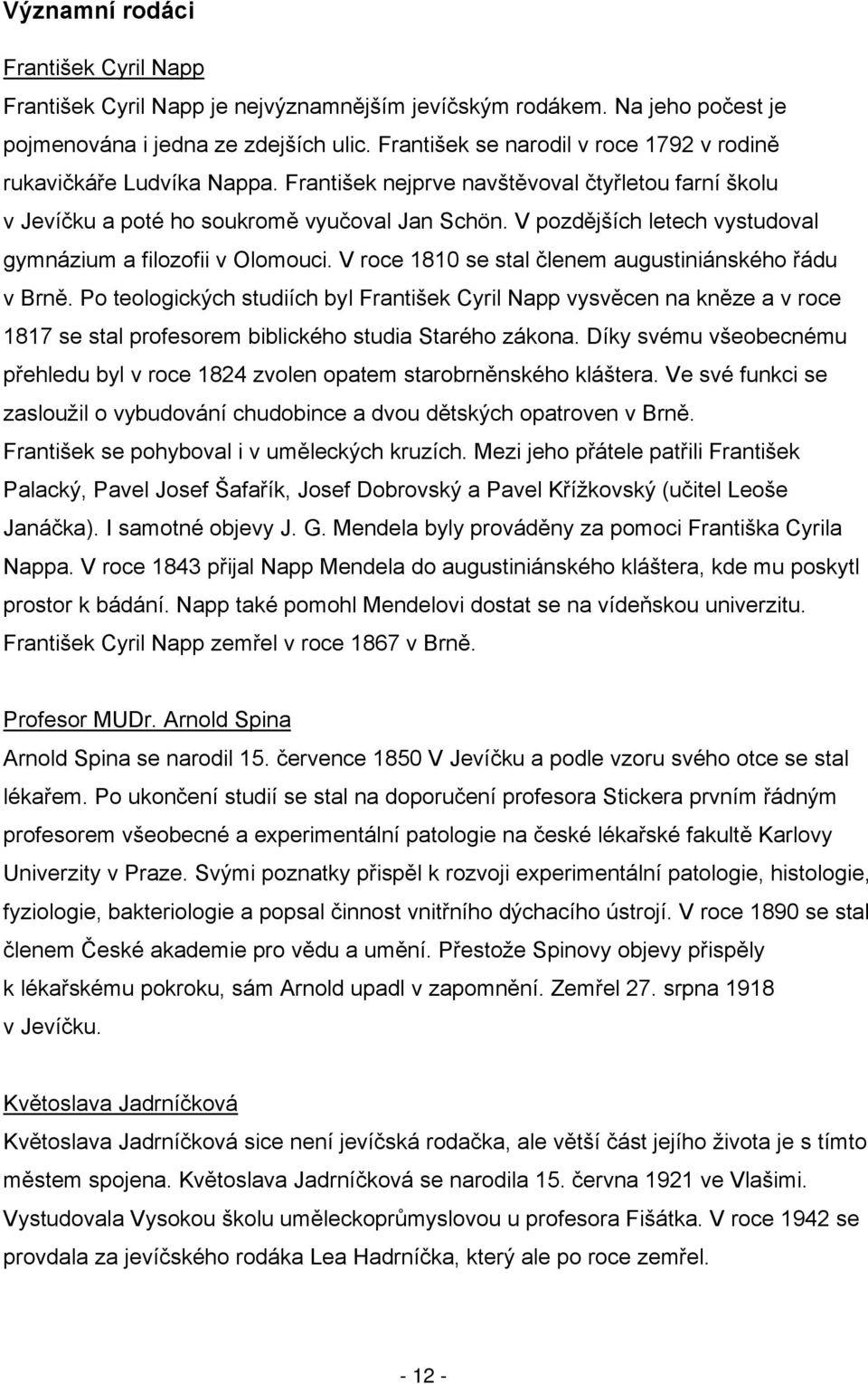 V pozdějších letech vystudoval gymnázium a filozofii v Olomouci. V roce 1810 se stal členem augustiniánského řádu v Brně.