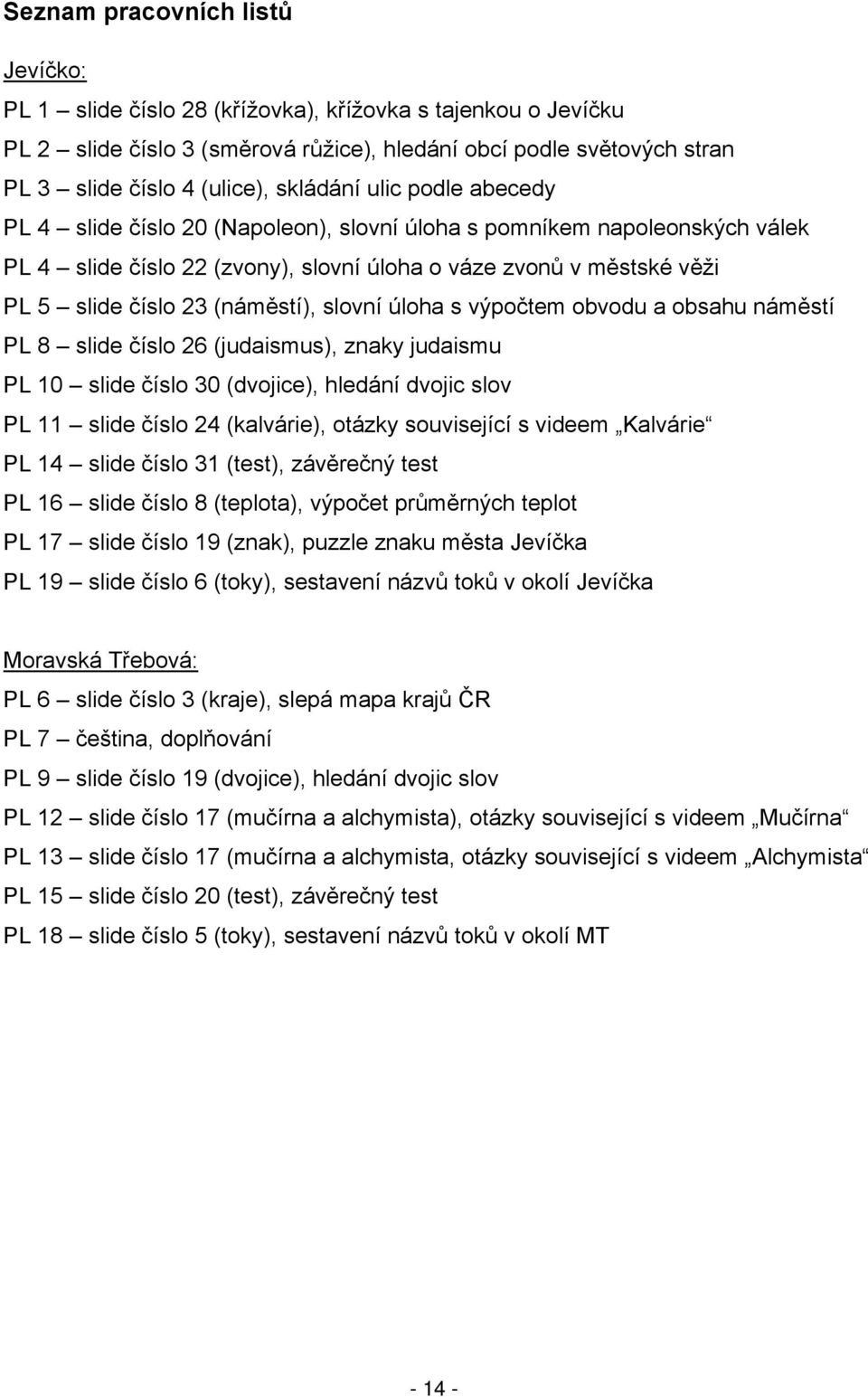 (náměstí), slovní úloha s výpočtem obvodu a obsahu náměstí PL 8 slide číslo 26 (judaismus), znaky judaismu PL 10 slide číslo 30 (dvojice), hledání dvojic slov PL 11 slide číslo 24 (kalvárie), otázky