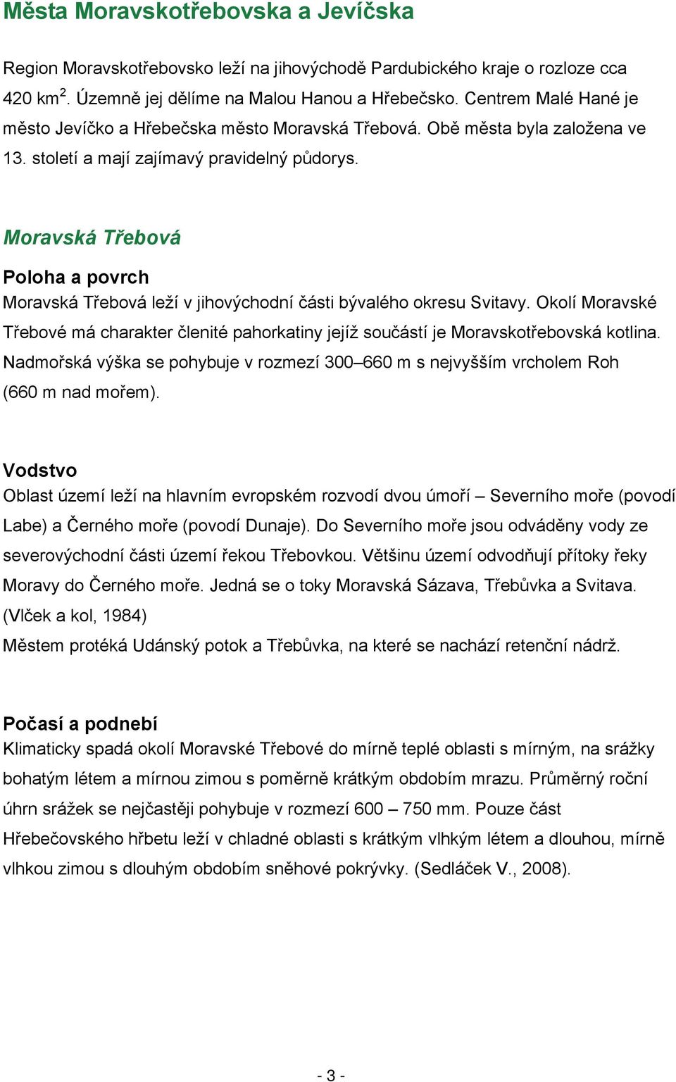 Moravská Třebová Poloha a povrch Moravská Třebová leží v jihovýchodní části bývalého okresu Svitavy.