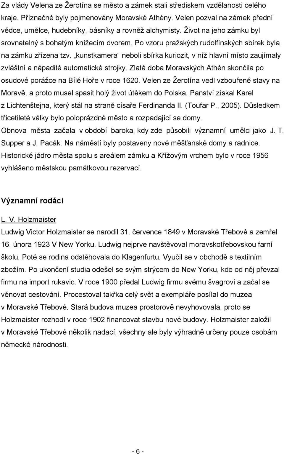 Po vzoru pražských rudolfínských sbírek byla na zámku zřízena tzv. kunstkamera neboli sbírka kuriozit, v níž hlavní místo zaujímaly zvláštní a nápadité automatické strojky.