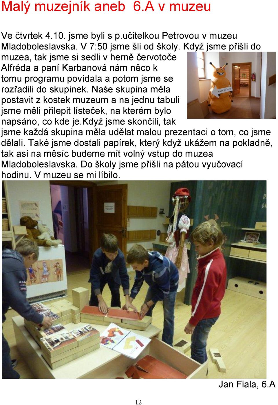 Naše skupina měla postavit z kostek muzeum a na jednu tabuli jsme měli přilepit lísteček, na kterém bylo napsáno, co kde je.