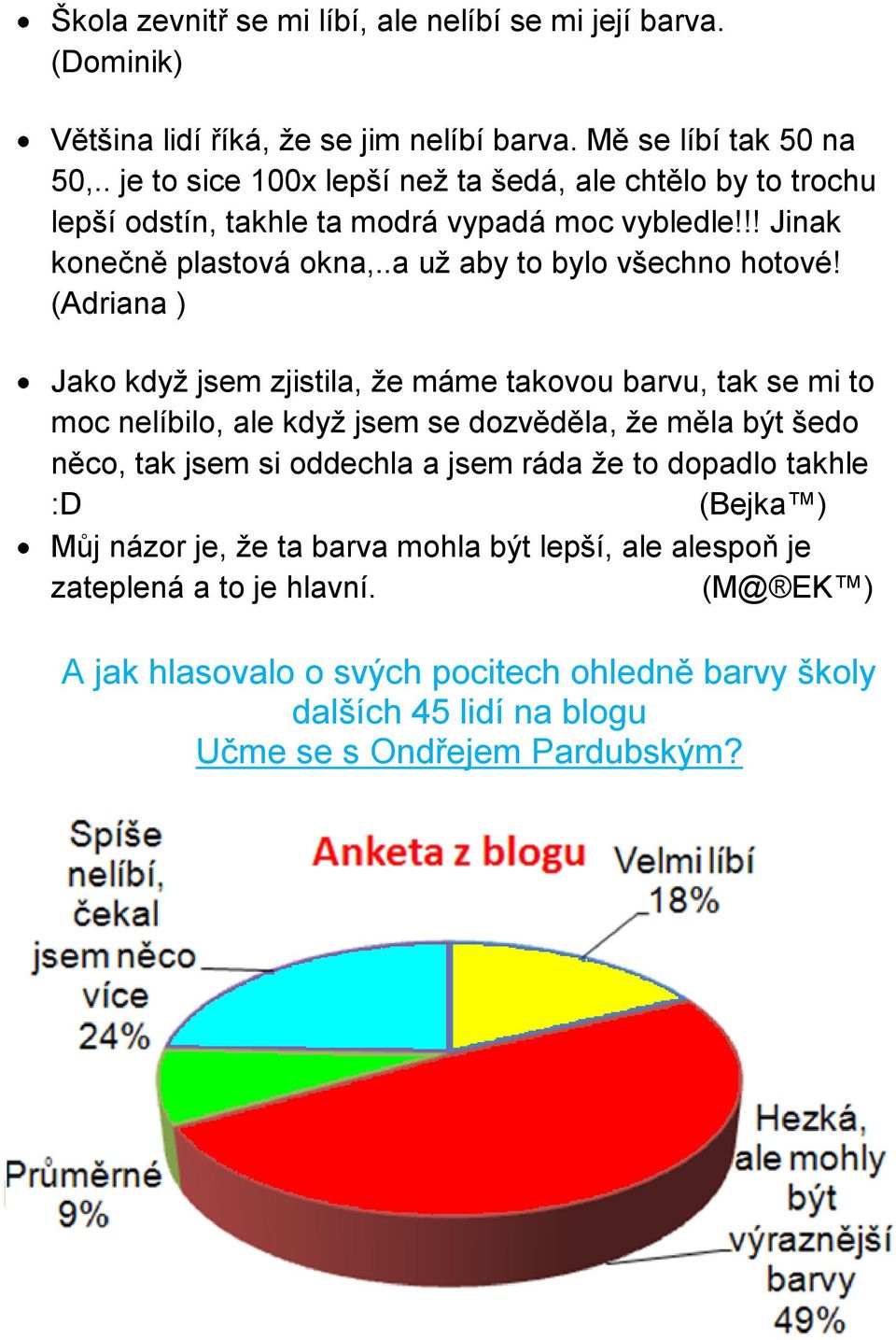 (Adriana ) Jako když jsem zjistila, že máme takovou barvu, tak se mi to moc nelíbilo, ale když jsem se dozvěděla, že měla být šedo něco, tak jsem si oddechla a jsem ráda že to