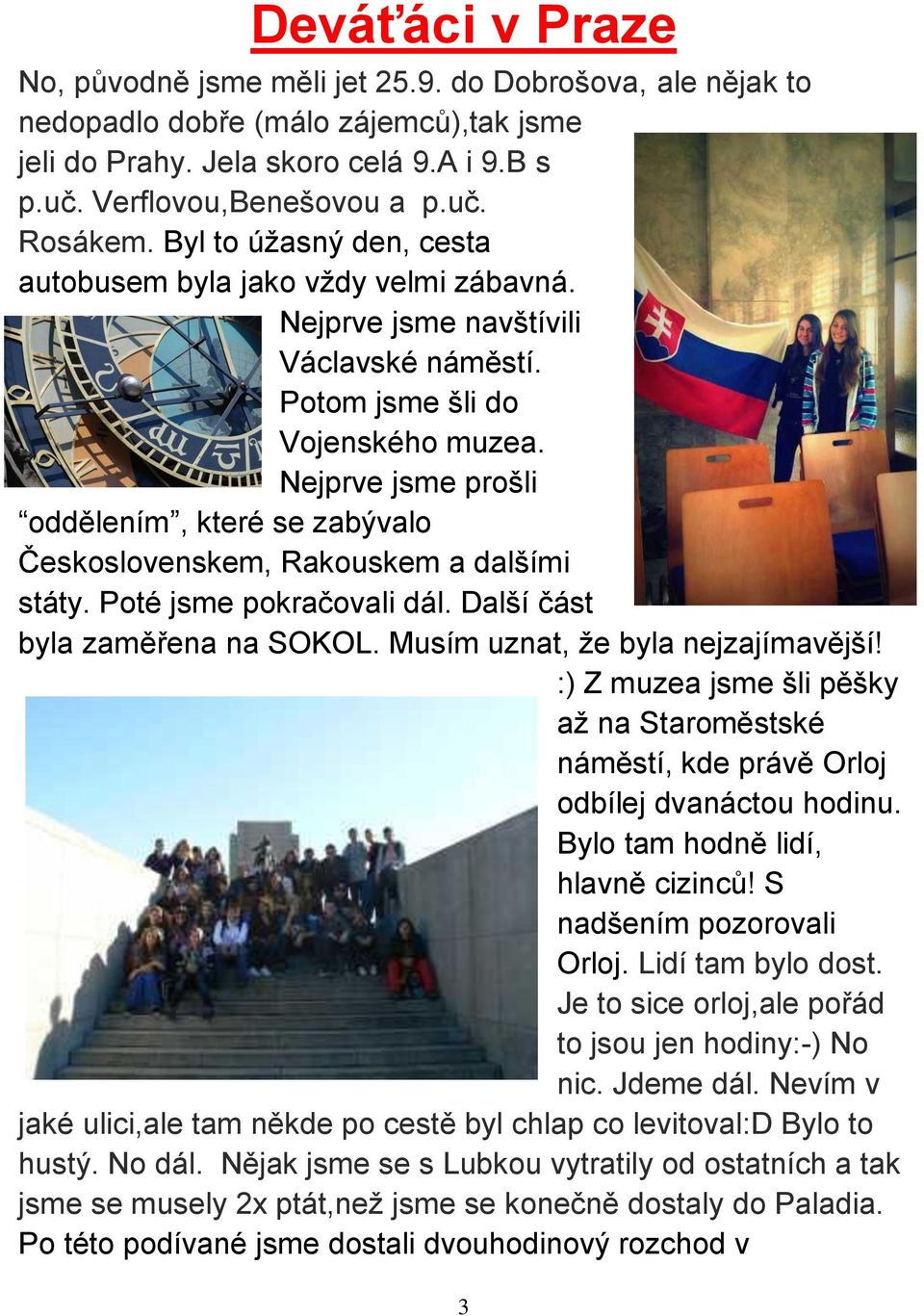 Nejprve jsme prošli oddělením, které se zabývalo Československem, Rakouskem a dalšími státy. Poté jsme pokračovali dál. Další část byla zaměřena na SOKOL. Musím uznat, že byla nejzajímavější!