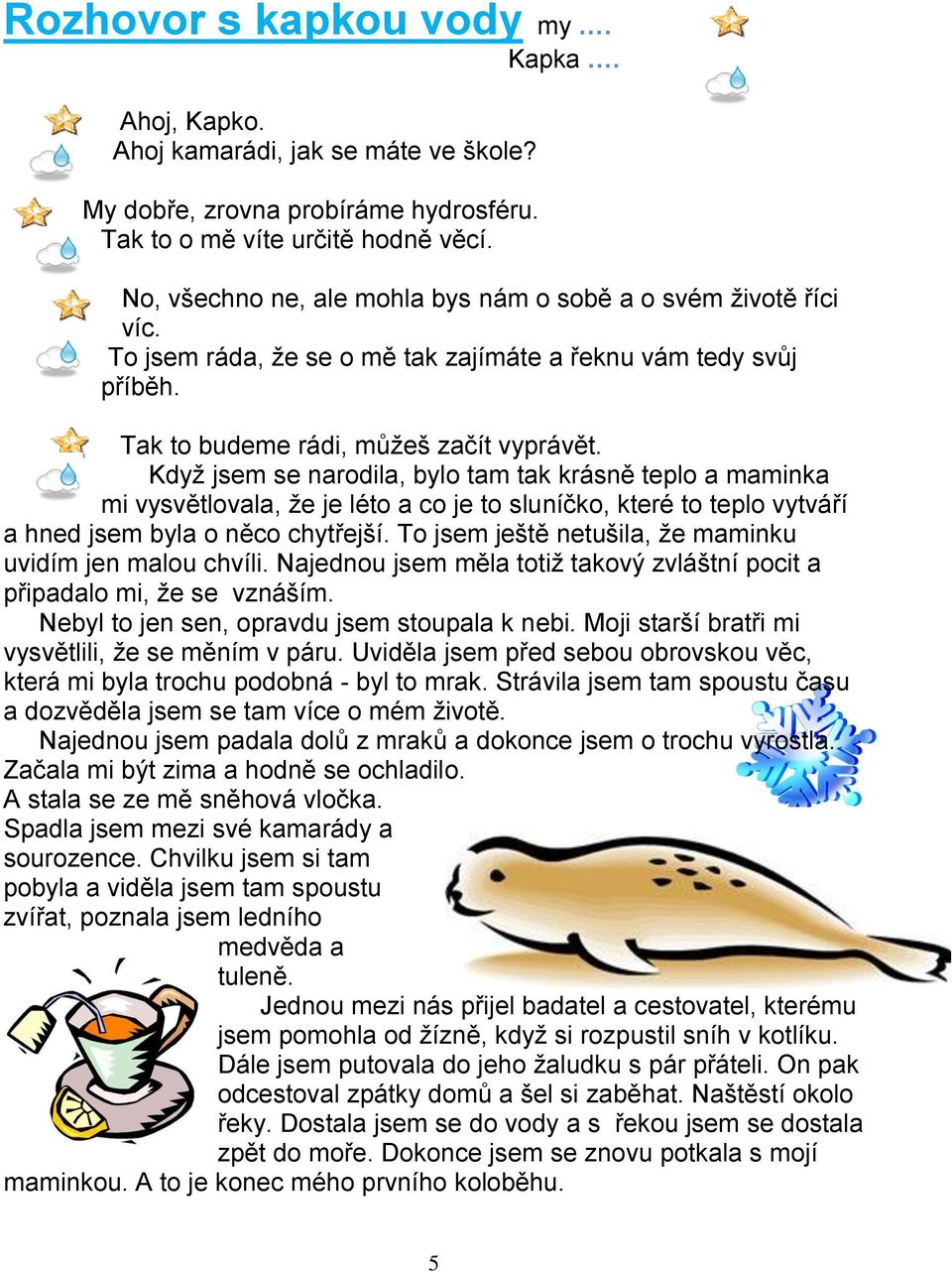 Když jsem se narodila, bylo tam tak krásně teplo a maminka mi vysvětlovala, že je léto a co je to sluníčko, které to teplo vytváří a hned jsem byla o něco chytřejší.