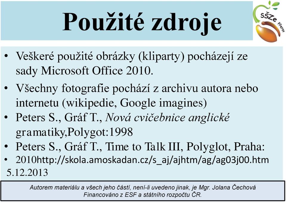 , Nová cvičebnice anglické gramatiky,polygot:1998 Peters S., Gráf T., Time to Talk III, Polyglot, Praha: 2010http://skola.