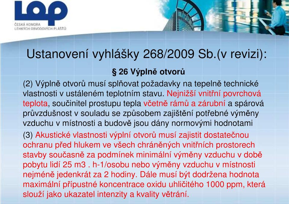 normovými hodnotami (3) Akustické vlastnosti výplní otvorů musí zajistit dostatečnou ochranu před hlukem ve všech chráněných vnitřních prostorech stavby současně za podmínek minimální výměny vzduchu