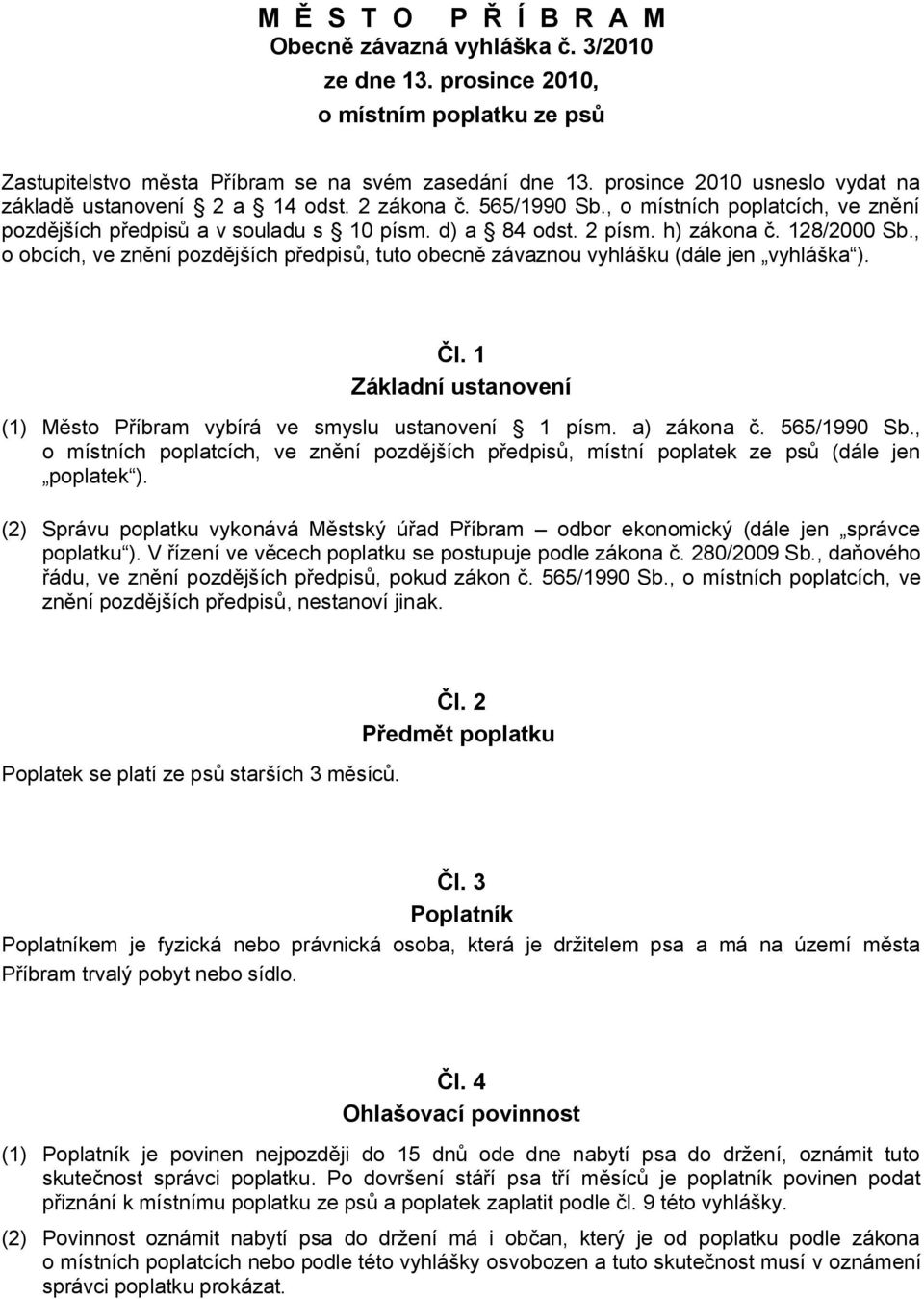 128/2000 Sb., o obcích, ve znění pozdějších předpisů, tuto obecně závaznou vyhlášku (dále jen vyhláška ). Čl. 1 Základní ustanovení (1) Město Příbram vybírá ve smyslu ustanovení 1 písm. a) zákona č.