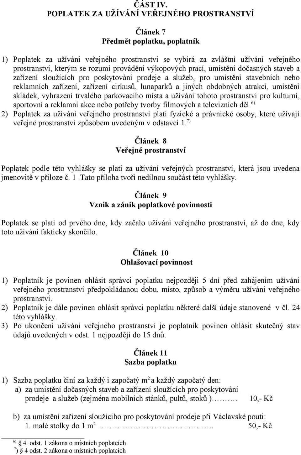 provádění výkopových prací, umístění dočasných staveb a zařízení sloužících pro poskytování prodeje a služeb, pro umístění stavebních nebo reklamních zařízení, zařízení cirkusů, lunaparků a jiných