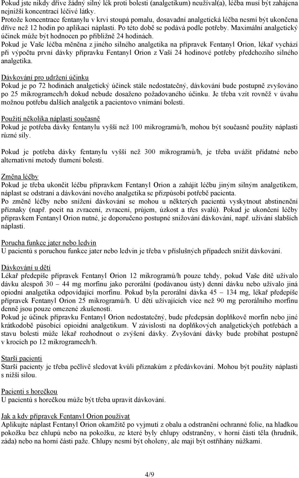 Maximální analgetický účinek může být hodnocen po přibližně 24 hodinách.