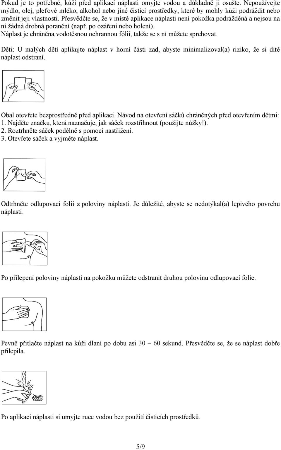 Přesvědčte se, že v místě aplikace náplasti není pokožka podrážděná a nejsou na ní žádná drobná poranění (např. po ozáření nebo holení).