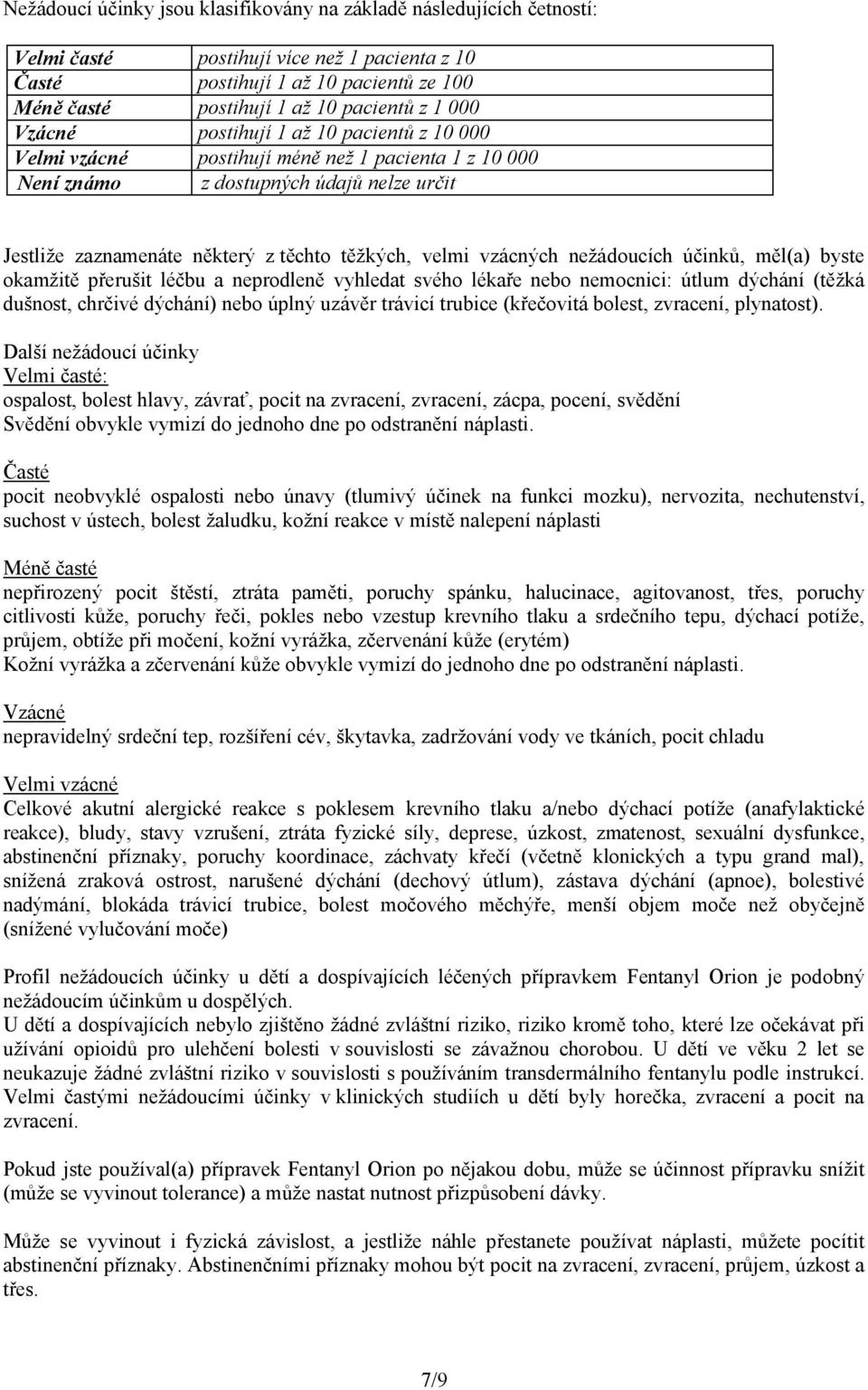 vzácných nežádoucích účinků, měl(a) byste okamžitě přerušit léčbu a neprodleně vyhledat svého lékaře nebo nemocnici: útlum dýchání (těžká dušnost, chrčivé dýchání) nebo úplný uzávěr trávicí trubice