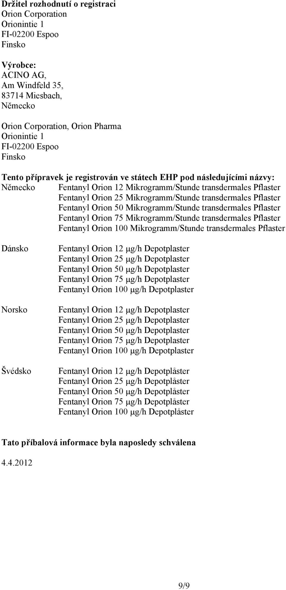transdermales Pflaster Fentanyl Orion 50 Mikrogramm/Stunde transdermales Pflaster Fentanyl Orion 75 Mikrogramm/Stunde transdermales Pflaster Fentanyl Orion 100 Mikrogramm/Stunde transdermales