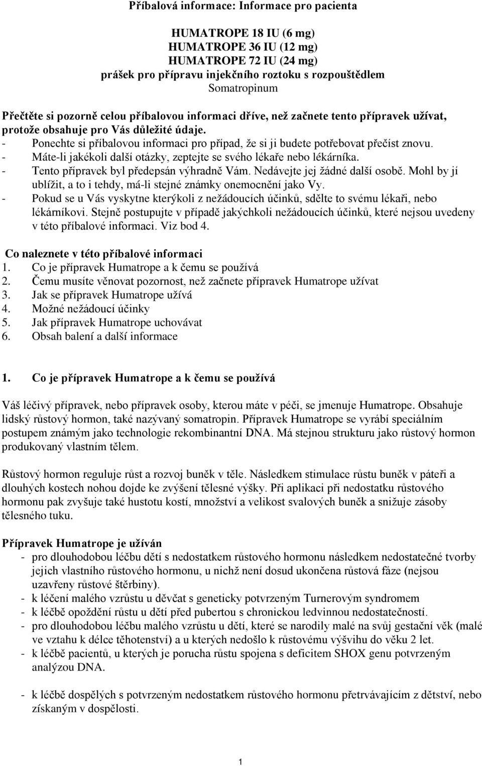 - Ponechte si příbalovou informaci pro případ, že si ji budete potřebovat přečíst znovu. - Máte-li jakékoli další otázky, zeptejte se svého lékaře nebo lékárníka.
