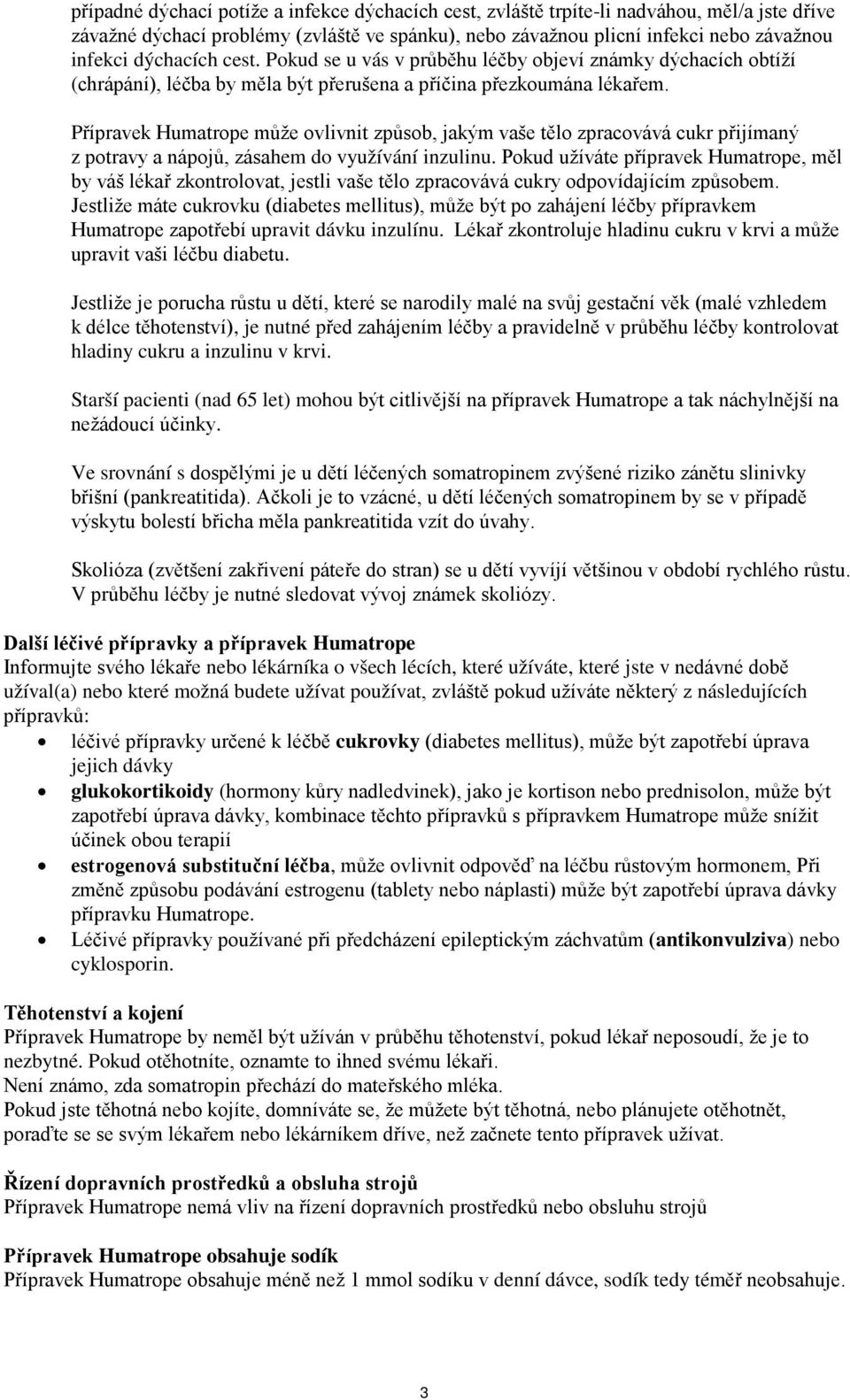 Přípravek Humatrope může ovlivnit způsob, jakým vaše tělo zpracovává cukr přijímaný z potravy a nápojů, zásahem do využívání inzulinu.