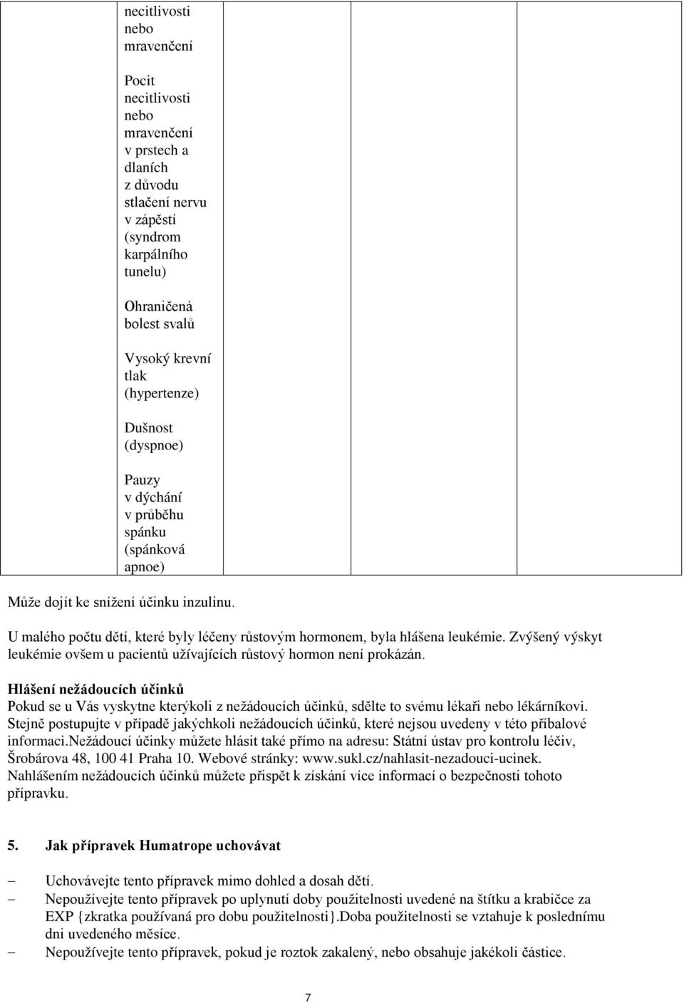 Zvýšený výskyt leukémie ovšem u pacientů užívajících růstový hormon není prokázán.